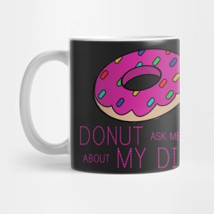 DONUT ASK ME ABOUT MY DIET Mug